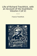 Life of Richard Trevithick, with an Account of His Inventions. Volume 2 (of 2)