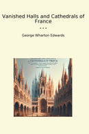 Vanished Halls and Cathedrals of France