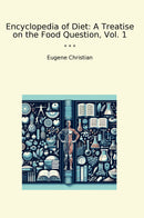 Encyclopedia of Diet: A Treatise on the Food Question, Vol. 1