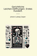 Gerichtliche Leichen-Oeffnungen. Erstes Hundert.