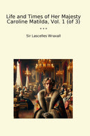 Life and Times of Her Majesty Caroline Matilda, Vol. 1 (of 3)