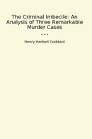 The Criminal Imbecile: An Analysis of Three Remarkable Murder Cases