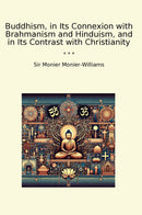 Buddhism, in Its Connexion with Brahmanism and Hinduism, and in Its Contrast with Christianity
