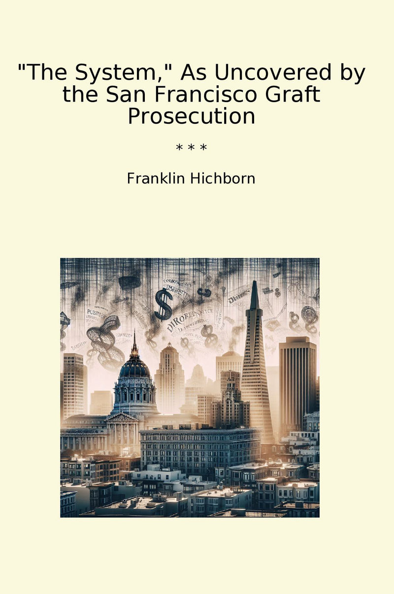 The System, As Uncovered by the San Francisco Graft Prosecution