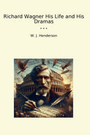 Richard Wagner His Life and His Dramas