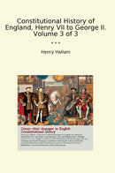 Constitutional History of England, Henry VII to George II. Volume 3 of 3