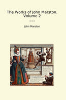 The Works of John Marston. Volume 2