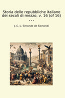 Storia delle repubbliche italiane dei secoli di mezzo, v. 16 (of 16)