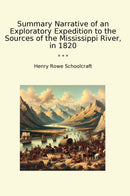 Summary Narrative of an Exploratory Expedition to the Sources of the Mississippi River, in 1820