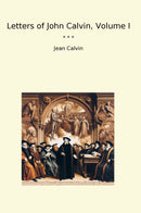 Letters of John Calvin, Volume I