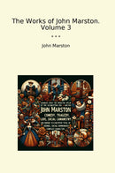 The Works of John Marston. Volume 3