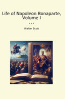 Life of Napoleon Bonaparte, Volume I