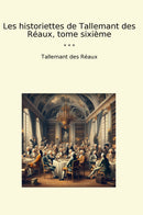 Les historiettes de Tallemant des Réaux, tome sixième