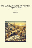 The Survey, Volume 30, Number 1, April 5, 1913