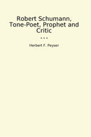 Robert Schumann, Tone-Poet, Prophet and Critic