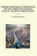 Tableau historique et pittoresque de Paris depuis les Gaulois jusqu'à  nos jours (Volume 8/8)