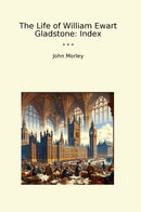 The Life of William Ewart Gladstone: Index