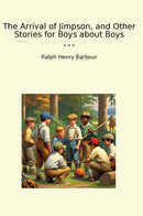 The Arrival of Jimpson, and Other Stories for Boys about Boys