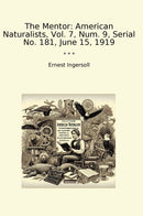 The Mentor: American Naturalists, Vol. 7, Num. 9, Serial No. 181, June 15, 1919