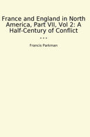 France and England in North America, Part VII, Vol 2: A Half-Century of Conflict