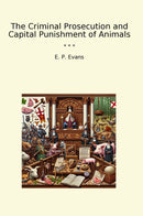 The Criminal Prosecution and Capital Punishment of Animals