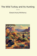 The Wild Turkey and Its Hunting