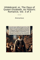 Hildebrand; or, The Days of Queen Elizabeth, An Historic Romance, Vol. 3 of 3