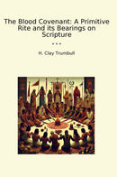 The Blood Covenant: A Primitive Rite and its Bearings on Scripture