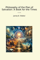 Philosophy of the Plan of Salvation: A Book for the Times
