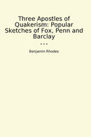 Three Apostles of Quakerism: Popular Sketches of Fox, Penn and Barclay
