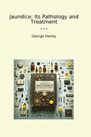 Jaundice: Its Pathology and Treatment