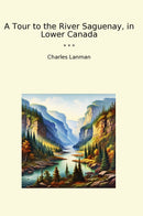 A Tour to the River Saguenay, in Lower Canada