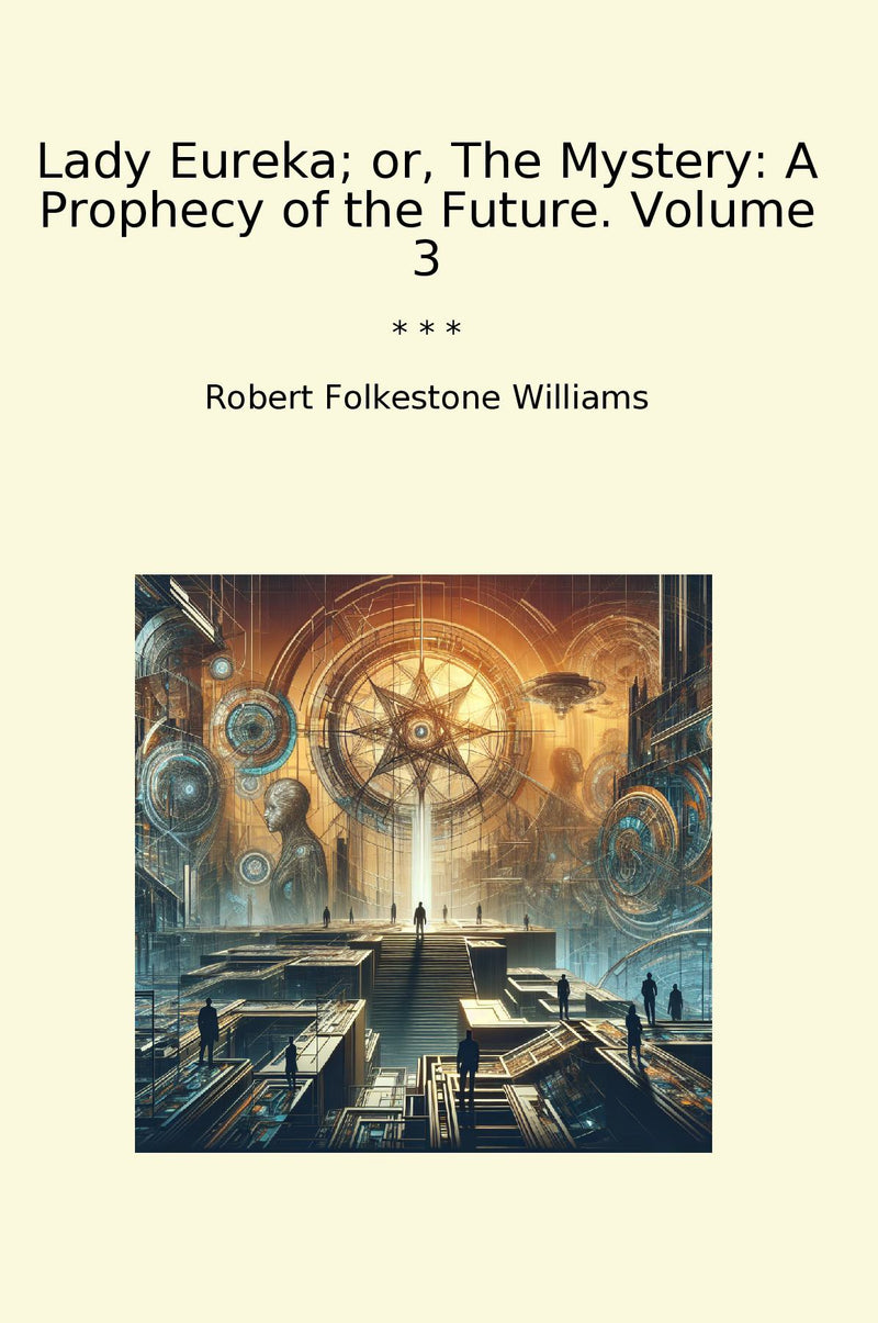 Lady Eureka; or, The Mystery: A Prophecy of the Future. Volume 3