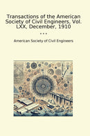 Transactions of the American Society of Civil Engineers, Vol. LXX, December, 1910