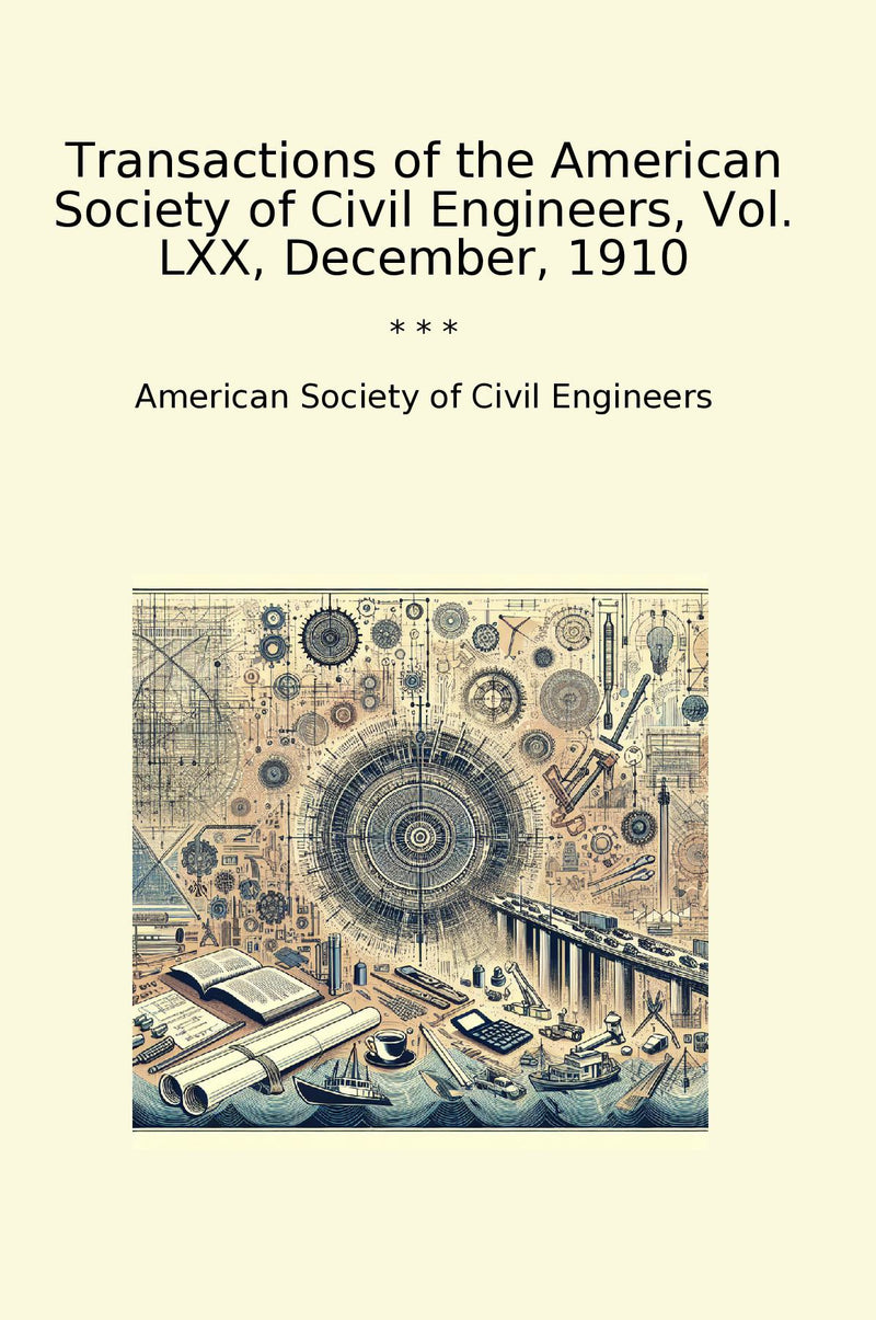 Transactions of the American Society of Civil Engineers, Vol. LXX, December, 1910