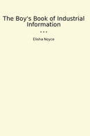 The Boy's Book of Industrial Information