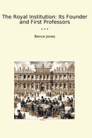 The Royal Institution: Its Founder and First Professors
