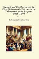 Memoirs of the Duchesse de Dino (Afterwards Duchesse de Talleyrand et de Sagan), 1836-1840