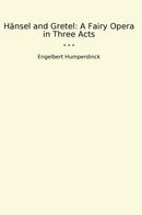 Hänsel and Gretel: A Fairy Opera in Three Acts