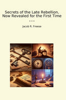 Secrets of the Late Rebellion, Now Revealed for the First Time