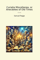 Curialia Miscellanea, or Anecdotes of Old Times