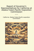 Report of Governor's Representatives for California at Alaska-Yukon-Pacific Exposition Commission