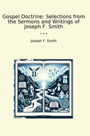 Gospel Doctrine: Selections from the Sermons and Writings of Joseph F. Smith