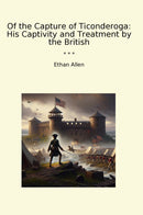 Of the Capture of Ticonderoga: His Captivity and Treatment by the British