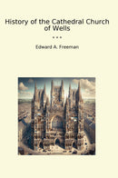 History of the Cathedral Church of Wells
