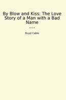 By Blow and Kiss: The Love Story of a Man with a Bad Name