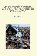 Soyer's Culinary Campaign: Being Historical Reminiscences of the Late War.