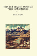 Then and Now; or, Thirty-Six Years in the Rockies