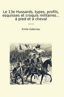 Le 13e Hussards, types, profils, esquisses et croquis militaires... á pied et á cheval