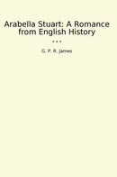 Arabella Stuart: A Romance from English History